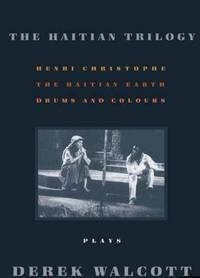 The Haitian Trilogy : Henri Christophe; Drums and Colours; The Haytian Earth