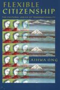 Flexible Citizenship: The Cultural Logics of Transnationality