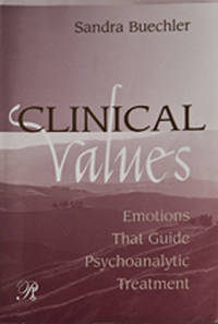 Clinical Values: Emotions That Guide Psychoanalytic Treatment (Psychoanalysis in a New Key Book Series) by Sandra Buechler