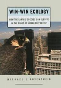 Win-Win Ecology: How the Earth&#039;s Species Can Survive in the Midst of Human Enterprise by Rosenzweig, Michael L - 2003-04-24