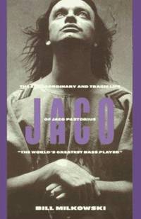 Jaco : The Extraordinary and Tragic Life of Jaco Pastorius