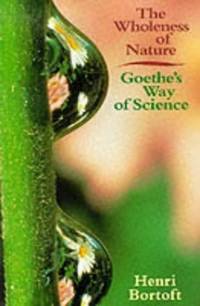 The Wholeness of Nature: Goethe&#039;s Way of Science by Henri Bortoft