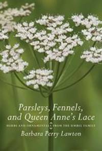 Parsleys, Fennels, and Queen Anne's Lace: Herbs and Ornamentals from the Umbel Family by Barbara Perry Lawton - 2007-09-02
