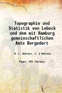 Topographie und Statistik von Lebeck und dem mit Hamburg gemeinschaftlichen Amte Bergedort 1829 de H. L. Behrens, C. G Behrens - 2016