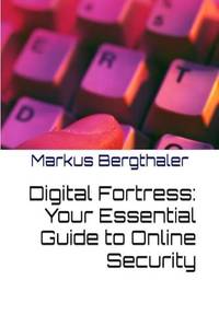 Digital Fortress: Your Essential Guide to Online Security