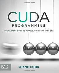 CUDA Programming: A Developer&#039;s Guide to Parallel Computing with GPUs (Applications of Gpu Computing) by Cook, Shane