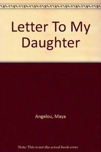 Letter To My Daughter by Angelou, Maya