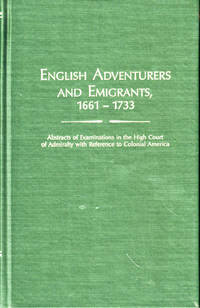 English Adventurers and Emigrants, 1661-1733: Abstracts of Examinations in the High Court of Admirality with Reference to Colonial America