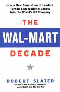 The Wal-Mart Decade : How a New Generation of Leaders Turned Sam Walton's Legacy into the World's...