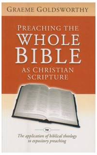 Preaching the whole Bible as Christian Scripture: The Application Of Biblical Theology To Expository Preaching de Goldsworthy, Graeme