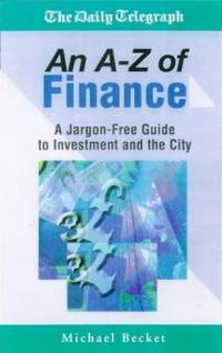 An A - Z of Finance: A Jargon Free Guide to Investment and the City (&quot;Daily Telegraph&quot;) by Becket, Michael