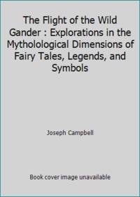 The Flight of the Wild Gander : Explorations in the Mytholological Dimensions of Fairy Tales,...
