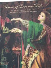 Visions of Love and Life: Pre-Raphaelite Art from the Birmingham Collection by Wildman, Stephen