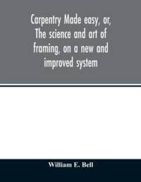 Carpentry made easy, or, The science and art of framing, on a new and improved system : with...