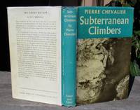 Subterranean Climbers. Twelve Years In The World&#039;s Deepest Caverns -- FIRST EDITION by Chevalier, Pierre - 1952