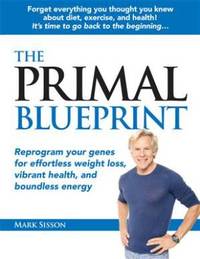 The Primal Blueprint : Reprogram Your Genes for Effortless Weight Loss, Vibrant Health, and...