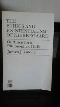 Ethics and Existentialism of Kierkegaard: Outlines for a Philosophy of Life de James J. Valone - 1983