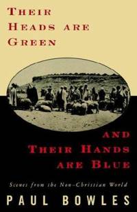 Their Heads Are Green and Their Hands Are Blue : Scenes from the Non-Christian World by Paul Bowles - Paperback - 2003 - from ThriftBooks (SKU: G088001301XI3N00)
