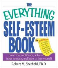 The Everything Self-Esteem Book: Boost Your Confidence, Achieve Inner Strength, and Learn to Love...