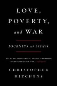 Love, Poverty, and War: Journeys and Essays (Nation Books) by Christopher Hitchens - 2004-01-07