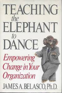 Teaching the Elephant to Dance: Empowering Change in Your Organization by Belasco, James A - 1990