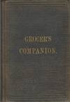The Grocer’s Companion and Merchant’s Hand-Book : Containing a comprehensive account of the growth, manufacture and qualities of every article sold by grocers. Also tables of weights and measures, and information of a general nature of value to grocers and country merchants.Price $2.00