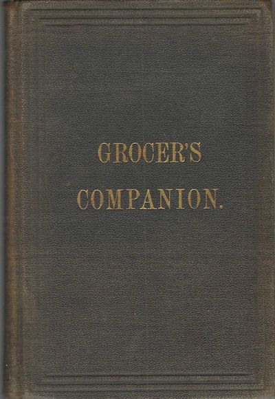 The Grocer’s Companion and Merchant’s Hand-Book : Containing a comprehensive account of the growth, manufacture and qualities of every article sold by grocers. Also tables of weights and measures, and information of a general nature of value to grocers and country merchants.Price $2.00