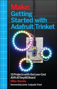 Getting Started with Adafruit Trinket : 15 Projects with the Low-Cost AVR ATtiny85 Board