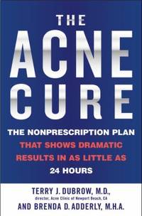 The Acne Cure : The Nonprescription Plan That Shows Dramatic Results in As Little As 24 Hours