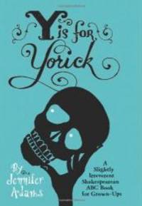 Y is for Yorick: A Slightly Irreverent Shakespearean ABC Book for Grown-Ups by Jennifer Adams - 2011-02-04