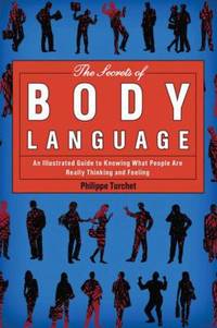 The Secrets of Body Language: An Illustrated Guide to Knowing What People Are Really Thinking and...