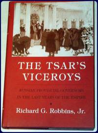 THE TSAR'S VICEROYS. Russian Provincial Governors in the Last Years of the Empire. by Robbins, Jr., Richard G - (1987)