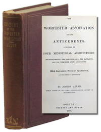 The Worcester Association and its Antecedents: A History of Four Ministrial Associations: The Marlborough, The Worcester [Old], The Lancaster, and the Worcester [New] Association