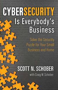 Cybersecurity Is Everybody's Business: Solve the Security Puzzle for Your Small Business and...
