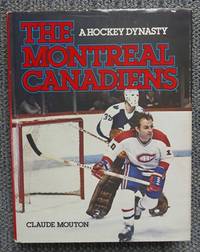 THE MONTREAL CANADIENS:  A HOCKEY DYNASTY. by Mouton, Claude - signed.  With Bill LeGrand, Herbert Warren Wind & Camil DesRoches - 1980