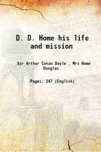 D. D. Home his life and mission 1921 by Sir Arthur Conan Doyle , Mrs Home Dunglas - 2015