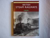 British Steam Railways: A History of Steam Locomotives - 1800 to the Present Day