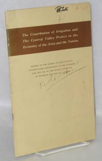 The contribution of irrigation and the Central Valley Project to the economy of the area and the nation: report by Bureau of Reclamation, United States Department of the Interior for the use of the Committee on Interiour and Insular Affairs, House of representatives March 1956