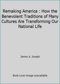 Remaking America : How the Benevolent Traditions of Many Cultures Are Transforming Our National Life
