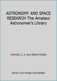ASTRONOMY AND SPACE RESEARCH The Amateur Astronomer's Library by Gilbert fielder G A chisnall - Hardcover - 1964 - from ThriftBooks (SKU: GB009IYD34EI3N00)