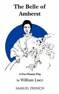 The Belle of Amherst : A One-Woman Play Based on the Writings of Emily Dickinson
