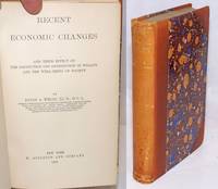 image of Recent Economic Changes, and their effect on the production and distribution of wealth and the well-being of society