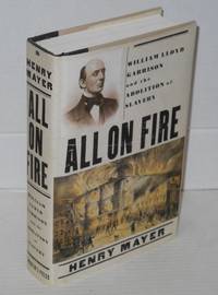 All on fire; William Lloyd Garrison and the abolition of slavery by Henry Mayer - First Edition - 1998 - from Bolerium Books Inc., ABAA/ILAB (SKU: 45653)