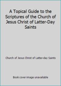 A Topical Guide to the Scriptures of the Church of Jesus Christ of Latter-Day Saints