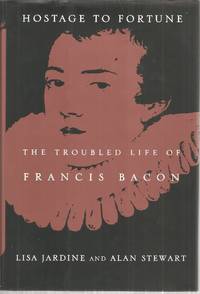 Hostage to Fortune: The Troubled Life of Francis Bacon