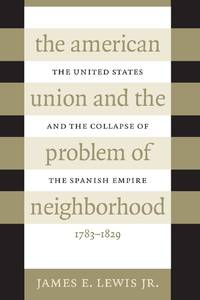The American Union and the Problem of Neighborhood: The United States and the Collapse of the...