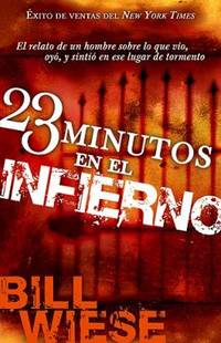23 Minutos en el Infierno : El Relato de un Hombre Sobre lo Que Vio, Oyo, y Sintio en Ese Lugar...