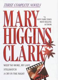 Mary Higgins Clark : Weep No More, My Lady; Stillwatch; A Cry in the Night