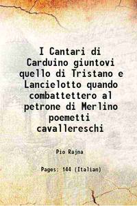 I Cantari di Carduino giuntovi quello di Tristano e Lancielotto quando combattettero al petrone di Merlino poemetti cavallereschi 1873 by Pio Rajna - 2016