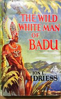 The Wild White Man Of Badu. A Story of The Coral Sea. by Ion L Idriess - Hardcover - from Dial a Book (SKU: 63256)
